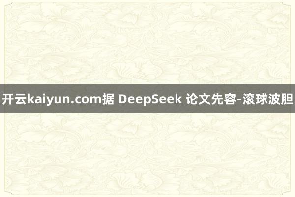 开云kaiyun.com据 DeepSeek 论文先容-滚球波胆