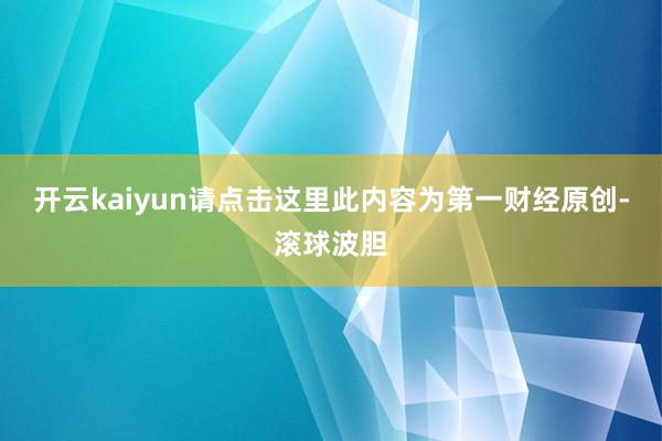 开云kaiyun请点击这里此内容为第一财经原创-滚球波胆